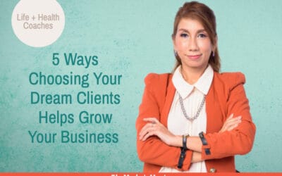 Women Entrepreneurs: 5 Ways Choosing Your Dream Client Helps Grow Your Business