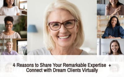 4 Reasons to Create Content, Share Your Remarkable Expertise + Connect with Dream Clients Online